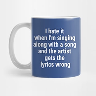 I hate it when I'm singing along with a song and the artist White Mug